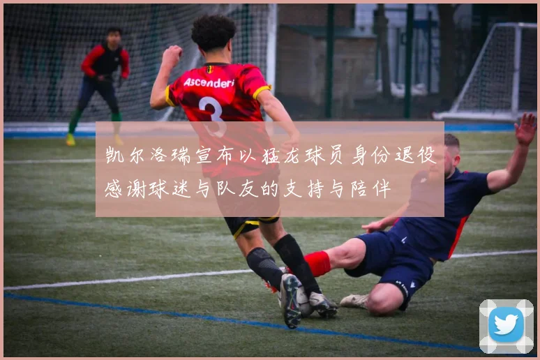 凯尔洛瑞宣布以猛龙球员身份退役感谢球迷与队友的支持与陪伴